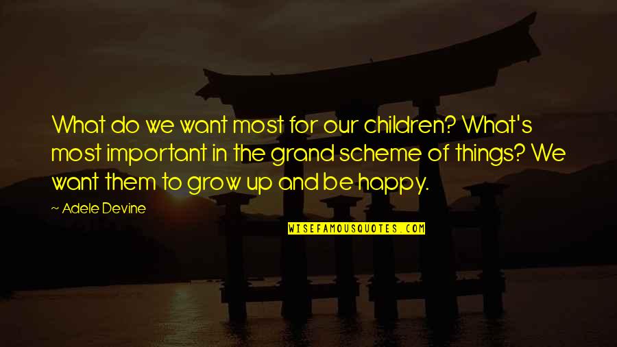 Grand Scheme Of Things Quotes By Adele Devine: What do we want most for our children?