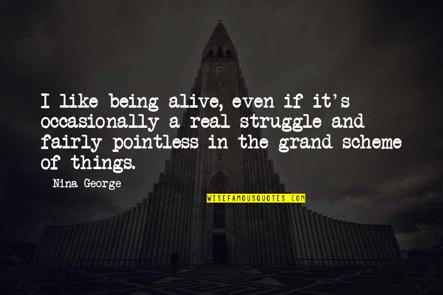 Grand Scheme Of Things Quotes By Nina George: I like being alive, even if it's occasionally