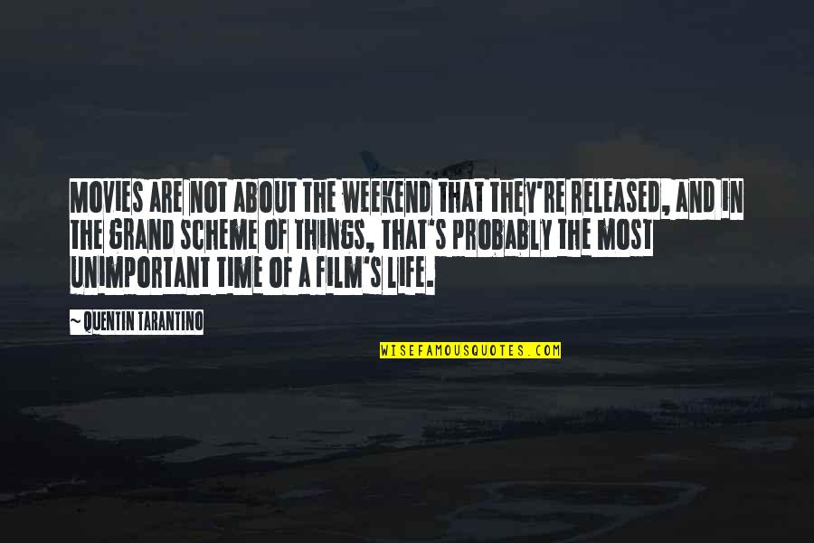 Grand Scheme Of Things Quotes By Quentin Tarantino: Movies are not about the weekend that they're