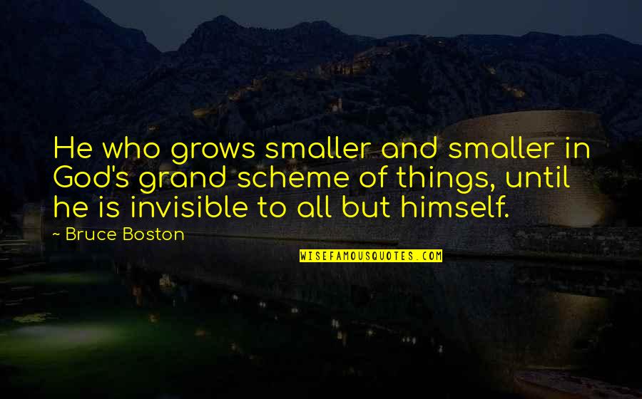 Grand Scheme Quotes By Bruce Boston: He who grows smaller and smaller in God's