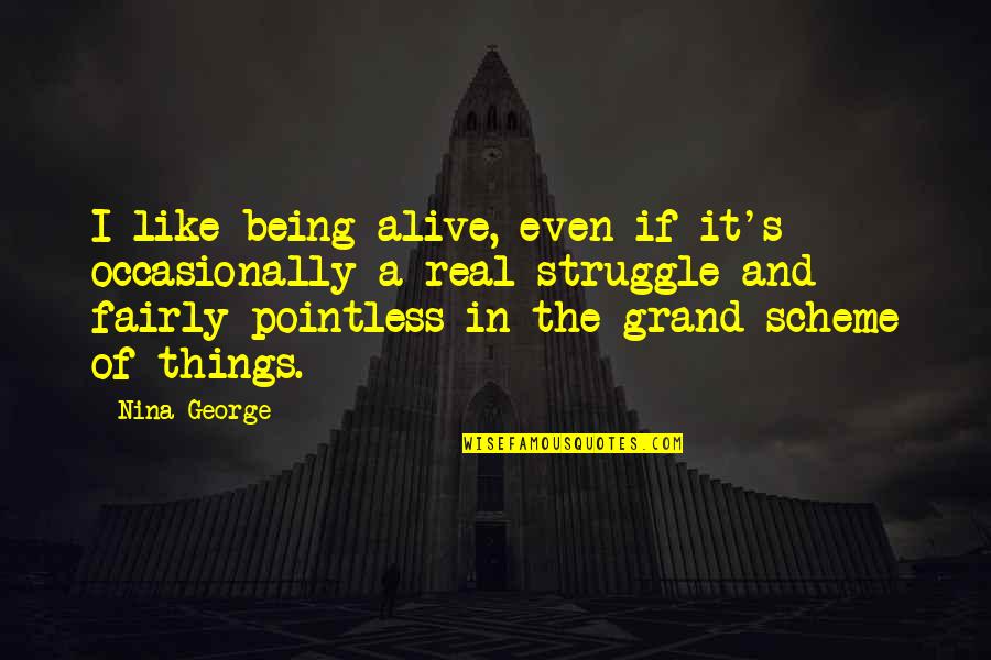 Grand Scheme Quotes By Nina George: I like being alive, even if it's occasionally