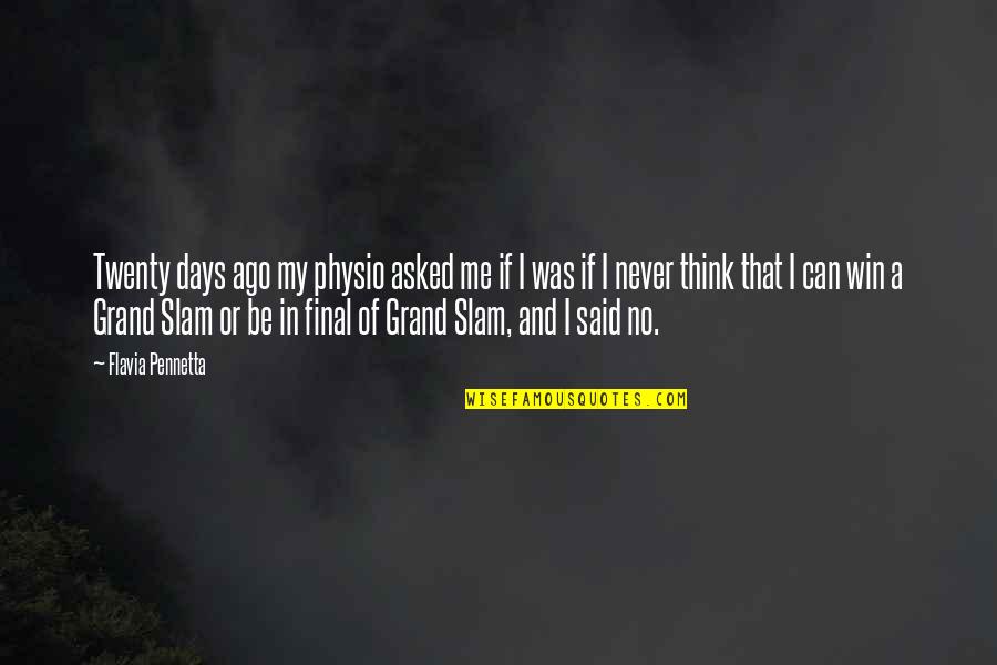 Grand Slam Quotes By Flavia Pennetta: Twenty days ago my physio asked me if