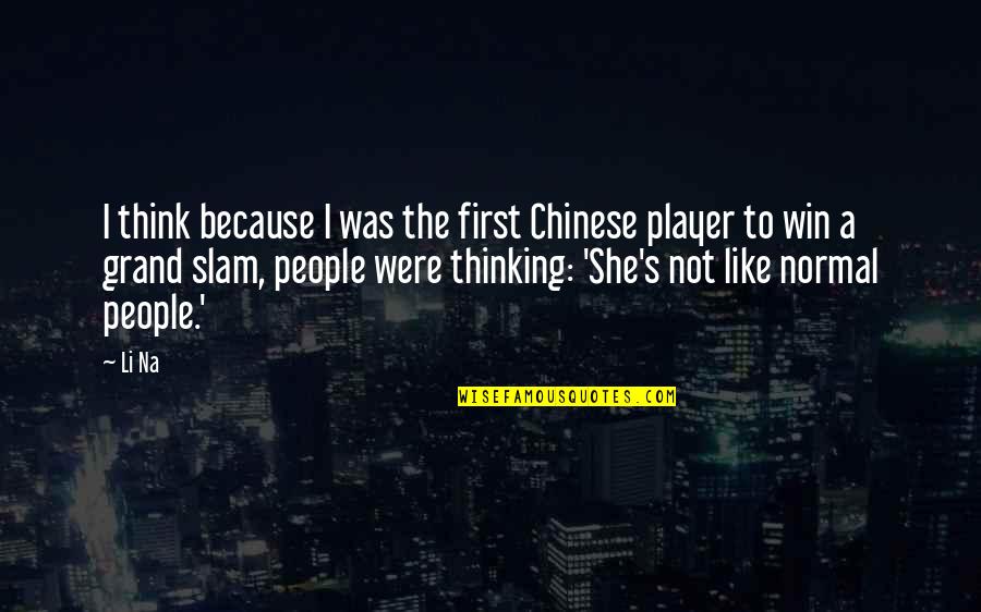 Grand Slam Quotes By Li Na: I think because I was the first Chinese