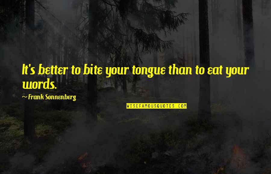 Grand Teton Quote Quotes By Frank Sonnenberg: It's better to bite your tongue than to