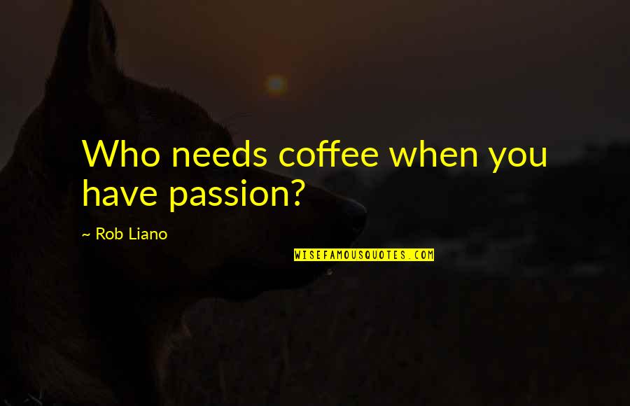 Grand Theft Arlen Quotes By Rob Liano: Who needs coffee when you have passion?