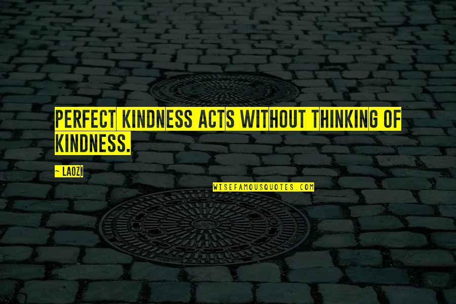 Grand Theft Auto San Andreas Funny Quotes By Laozi: Perfect kindness acts without thinking of kindness.