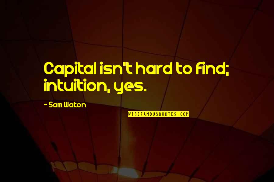 Grand Weaver Quotes By Sam Walton: Capital isn't hard to find; intuition, yes.