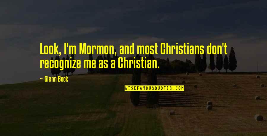 Grandad In Heaven Quotes By Glenn Beck: Look, I'm Mormon, and most Christians don't recognize
