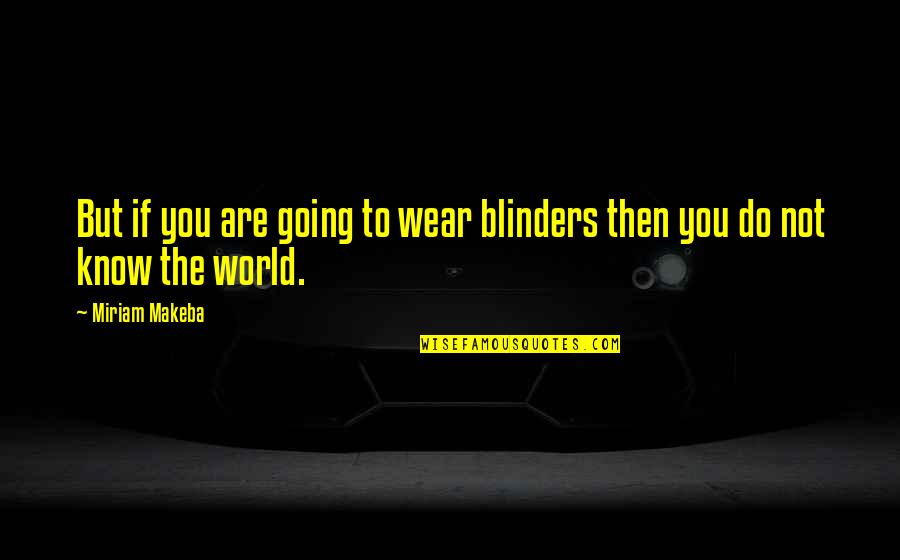 Grandads Home Quotes By Miriam Makeba: But if you are going to wear blinders