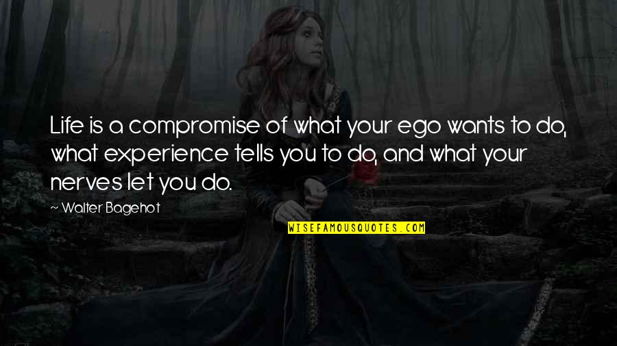 Grandads Orchards Quotes By Walter Bagehot: Life is a compromise of what your ego