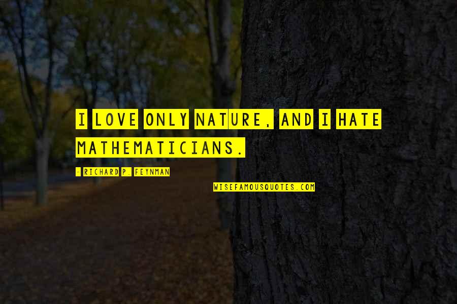 Grandage Place Quotes By Richard P. Feynman: I love only nature, and I hate mathematicians.
