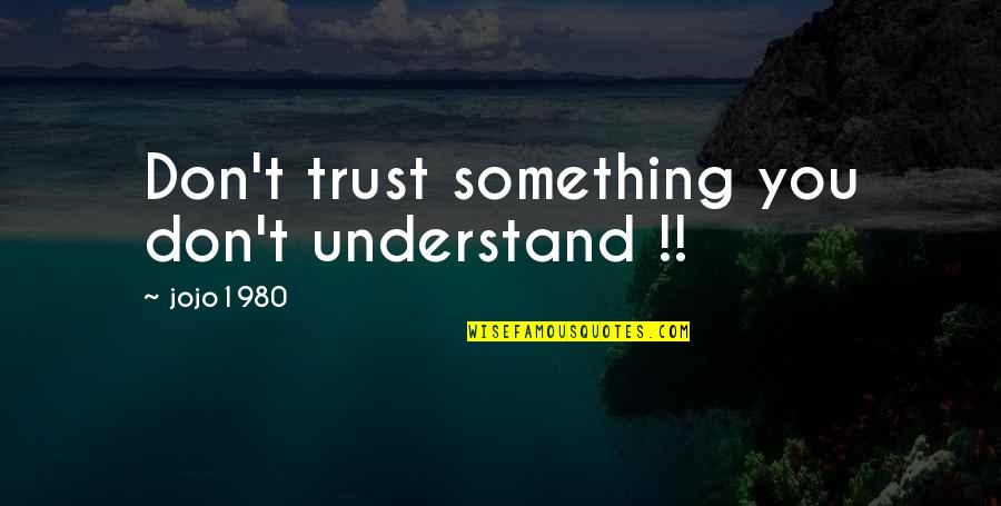 Grandand Quotes By Jojo1980: Don't trust something you don't understand !!