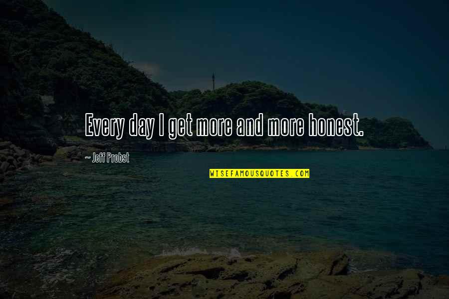 Grandbabies Quotes By Jeff Probst: Every day I get more and more honest. Grandbabies Quotes By Jeff Probst: Every day I get more and more honest.