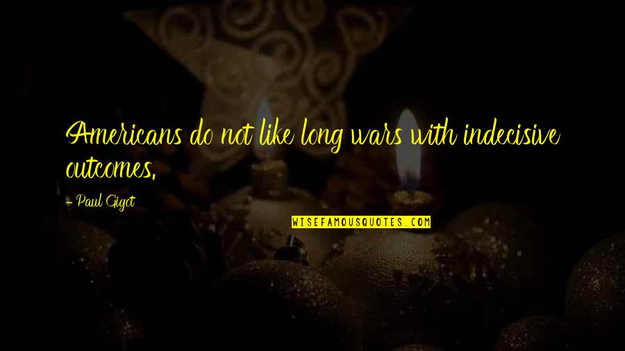 Grandbabies Quotes By Paul Gigot: Americans do not like long wars with indecisive