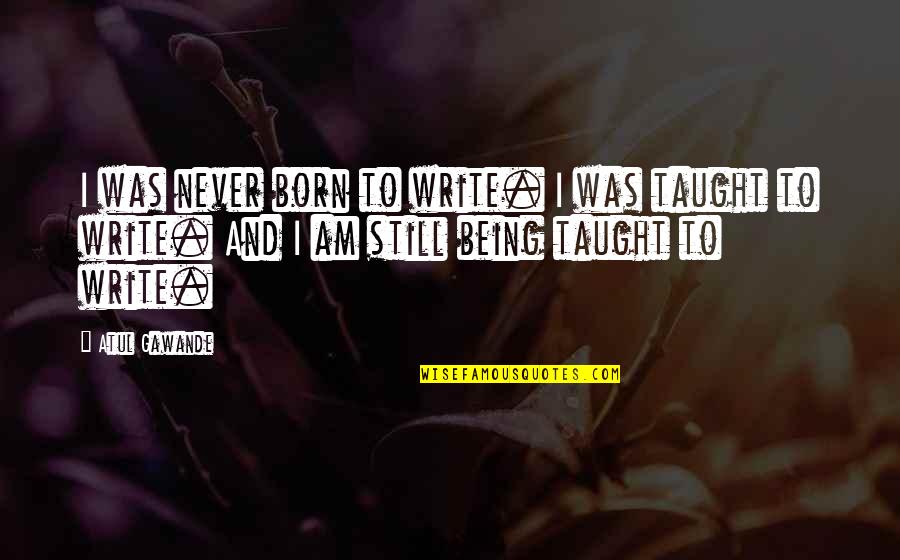 Grandbaby Love Quotes By Atul Gawande: I was never born to write. I was