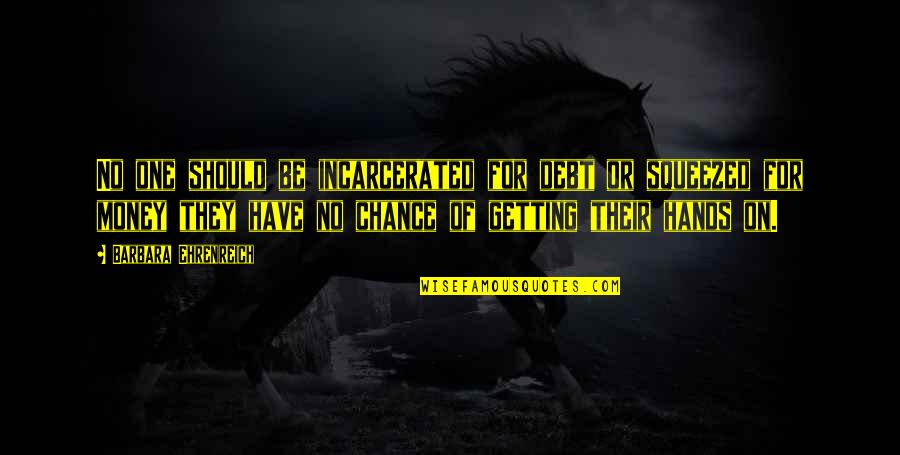 Grandcamp Explosion Quotes By Barbara Ehrenreich: No one should be incarcerated for debt or