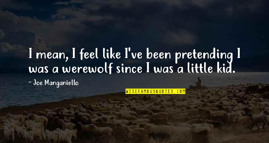 Grandcamp Explosion Quotes By Joe Manganiello: I mean, I feel like I've been pretending