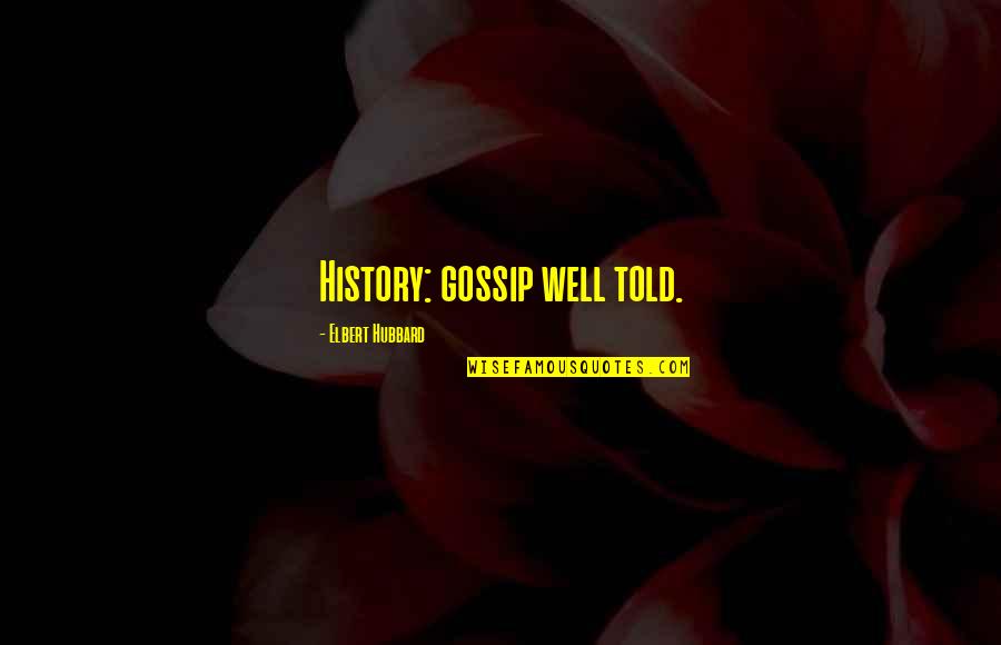 Grandchamps Restaurant Quotes By Elbert Hubbard: History: gossip well told.