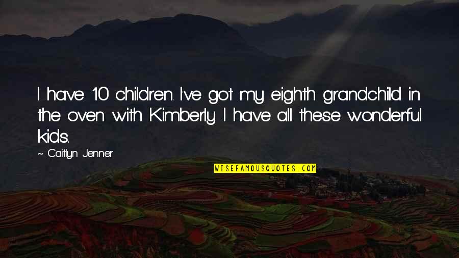 Grandchild Quotes By Caitlyn Jenner: I have 10 children. I've got my eighth