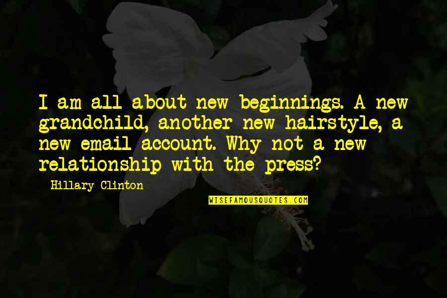 Grandchild Quotes By Hillary Clinton: I am all about new beginnings. A new