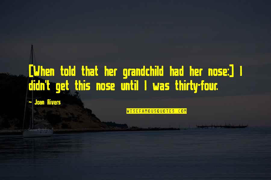 Grandchild Quotes By Joan Rivers: [When told that her grandchild had her nose:]