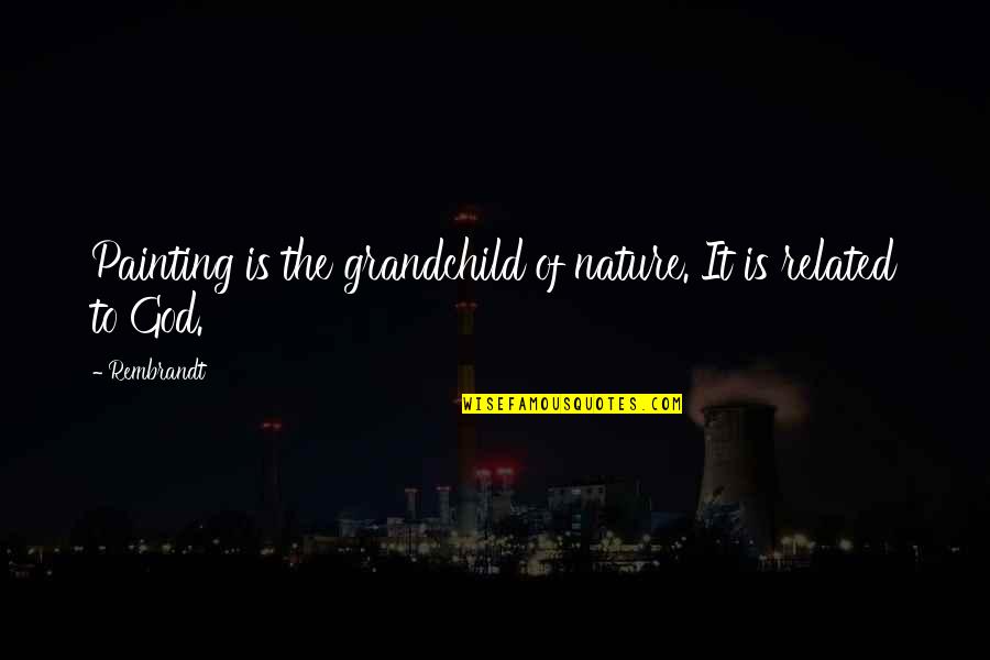 Grandchild Quotes By Rembrandt: Painting is the grandchild of nature. It is