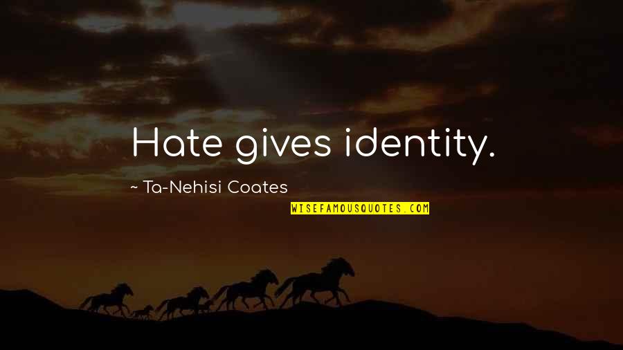 Grandchild Quotes By Ta-Nehisi Coates: Hate gives identity.