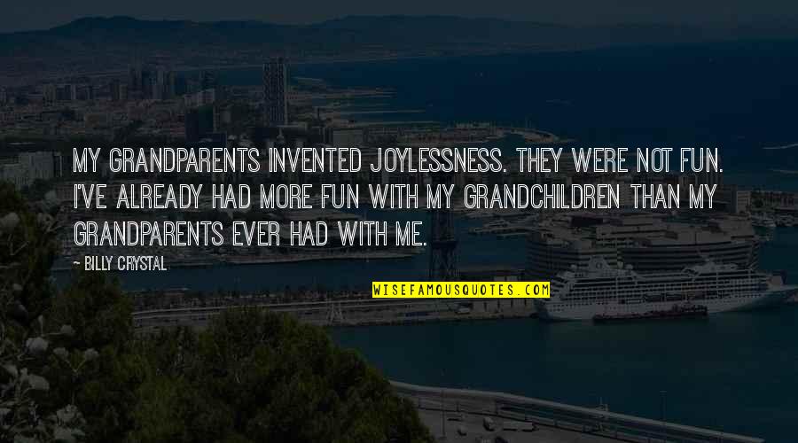 Grandchildren And Grandparents Quotes By Billy Crystal: My grandparents invented joylessness. They were not fun.