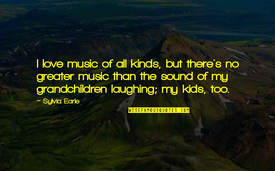 Grandchildren Love Quotes By Sylvia Earle: I love music of all kinds, but there's