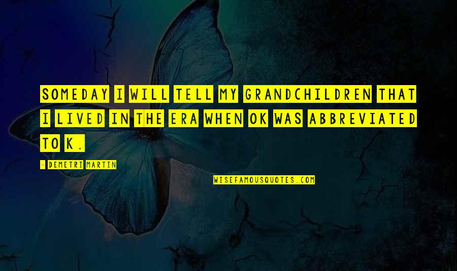 Grandchildren Quotes By Demetri Martin: Someday I will tell my grandchildren that I