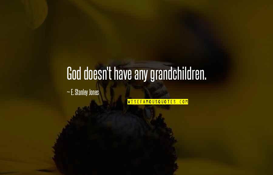 Grandchildren Quotes By E. Stanley Jones: God doesn't have any grandchildren.