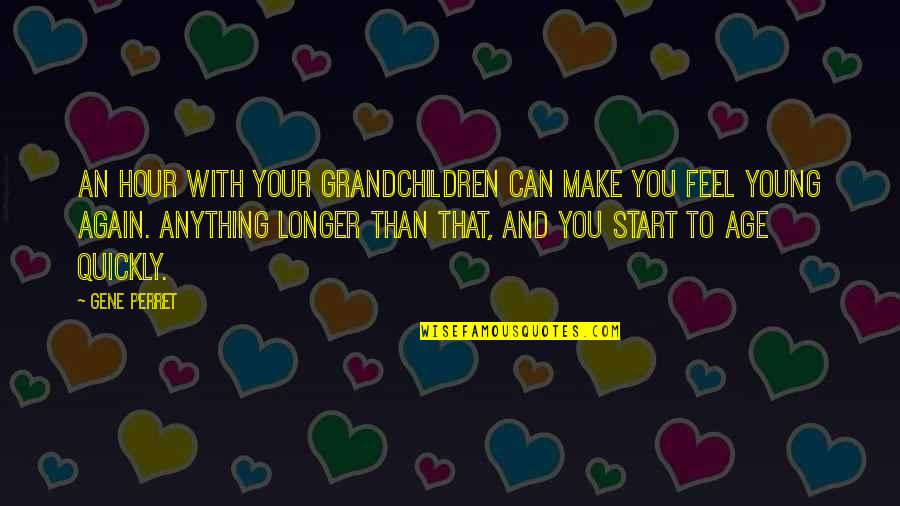 Grandchildren Quotes By Gene Perret: An hour with your grandchildren can make you