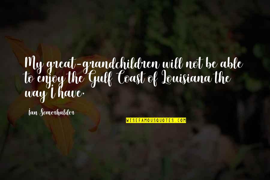 Grandchildren Quotes By Ian Somerhalder: My great-grandchildren will not be able to enjoy