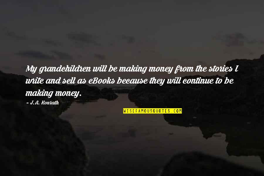 Grandchildren Quotes By J.A. Konrath: My grandchildren will be making money from the