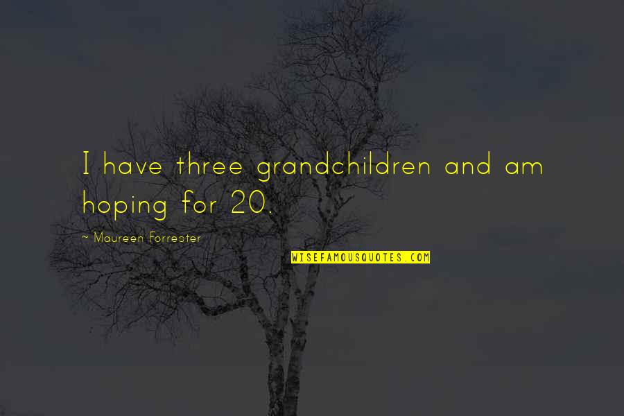 Grandchildren Quotes By Maureen Forrester: I have three grandchildren and am hoping for