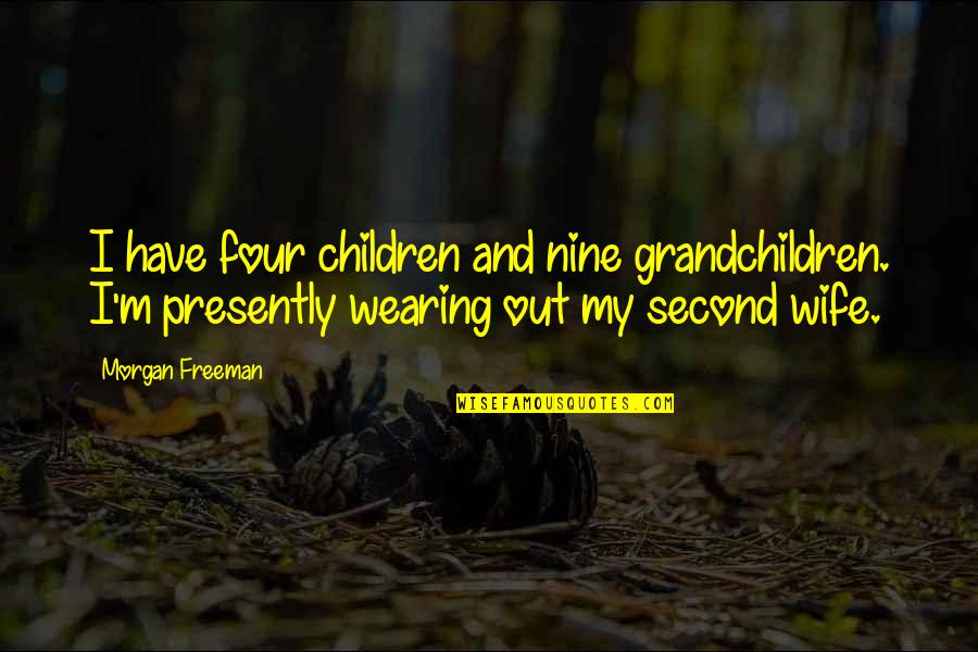 Grandchildren Quotes By Morgan Freeman: I have four children and nine grandchildren. I'm