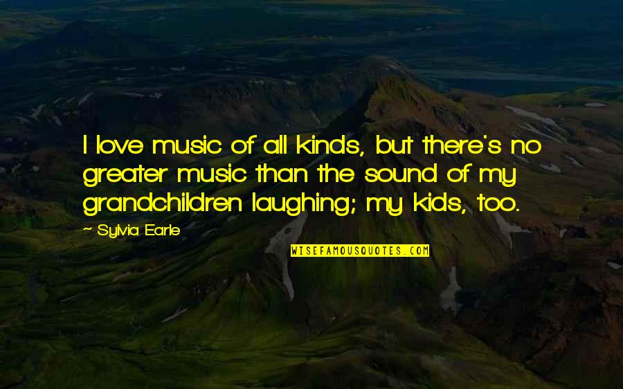 Grandchildren Quotes By Sylvia Earle: I love music of all kinds, but there's