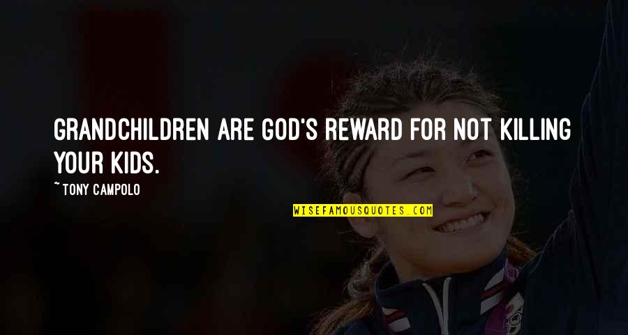 Grandchildren Quotes By Tony Campolo: Grandchildren are God's reward for not killing your