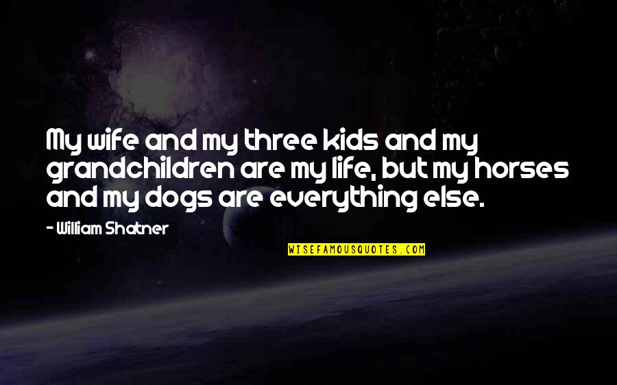 Grandchildren Quotes By William Shatner: My wife and my three kids and my