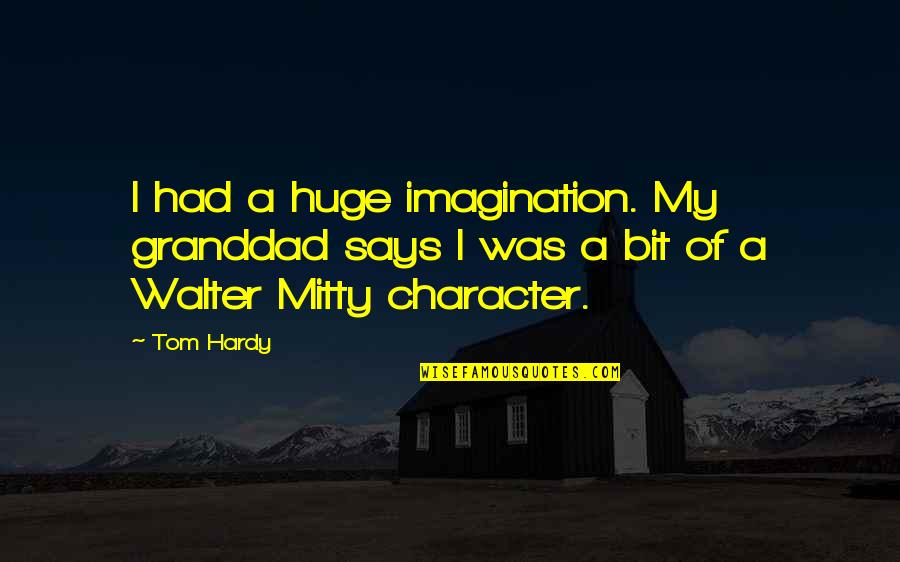 Granddad's Quotes By Tom Hardy: I had a huge imagination. My granddad says