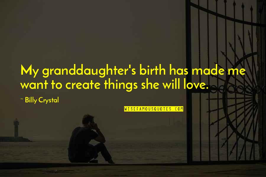 Granddaughter Love Quotes By Billy Crystal: My granddaughter's birth has made me want to