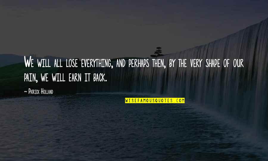 Granddaughters And Grandmas Quotes By Patrick Holland: We will all lose everything, and perhaps then,