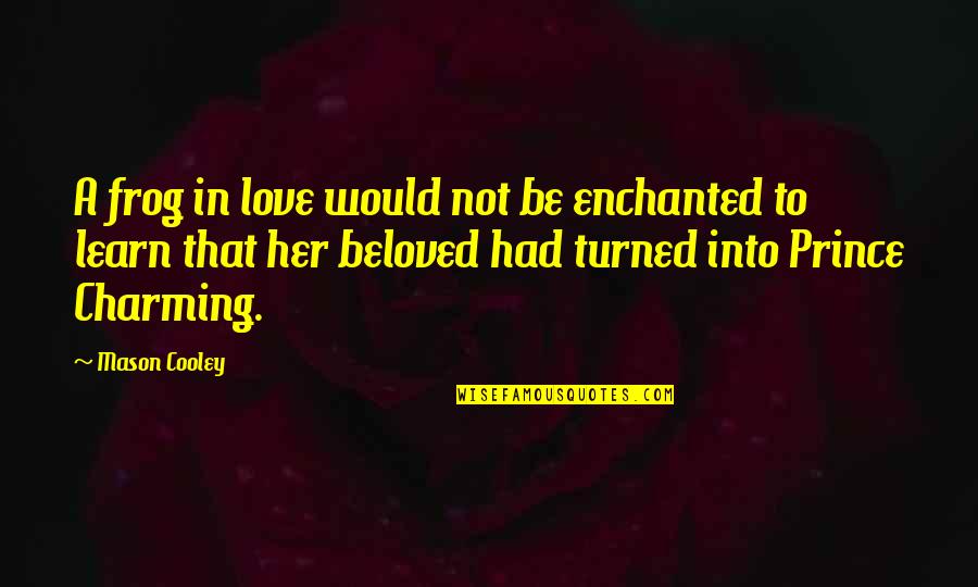 Granddaughters Poems And Quotes By Mason Cooley: A frog in love would not be enchanted Granddaughters Poems And Quotes By Mason Cooley: A frog in love would not be enchanted