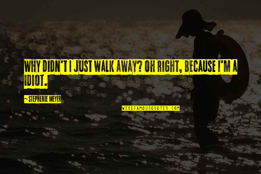 Granddaughters Poems And Quotes By Stephenie Meyer: Why didn't I just walk away? Oh right, Granddaughters Poems And Quotes By Stephenie Meyer: Why didn't I just walk away? Oh right,