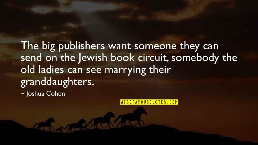 Granddaughters Quotes By Joshua Cohen: The big publishers want someone they can send Granddaughters Quotes By Joshua Cohen: The big publishers want someone they can send