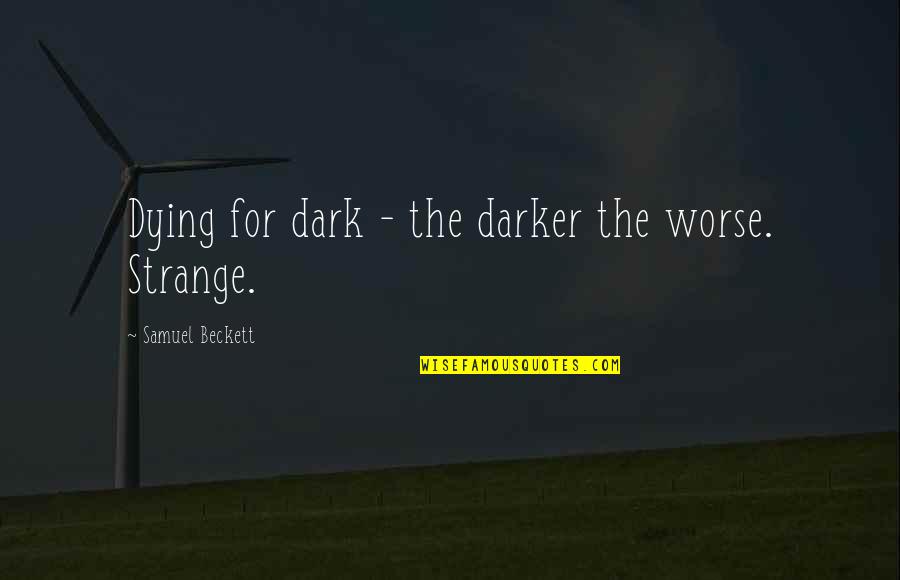 Grande Age Quotes By Samuel Beckett: Dying for dark - the darker the worse. Grande Age Quotes By Samuel Beckett: Dying for dark - the darker the worse.