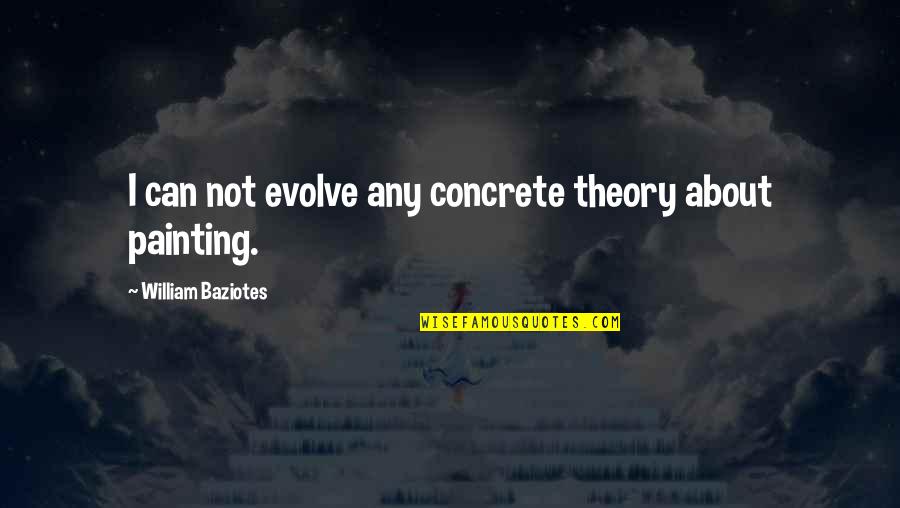 Grande Bellezza Quotes By William Baziotes: I can not evolve any concrete theory about