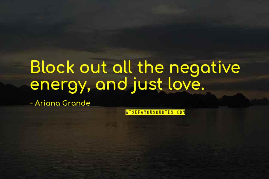 Grande Quotes By Ariana Grande: Block out all the negative energy, and just