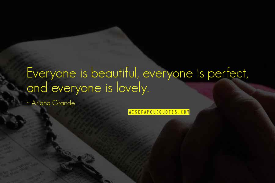 Grande Quotes By Ariana Grande: Everyone is beautiful, everyone is perfect, and everyone