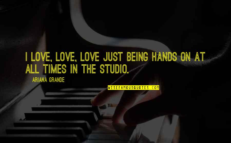 Grande Quotes By Ariana Grande: I love, love, love just being hands on